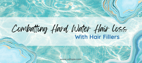 Combatting Hard Water Hair Loss with Hair Fillers - UShops