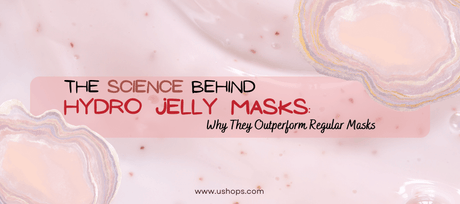 The Science Behind Hydro Jelly Face Masks: Why They Outperform Regular Masks - UShops