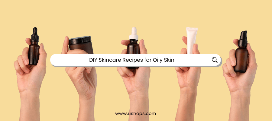 DIY Skincare Recipes for Oily Skin - UShops